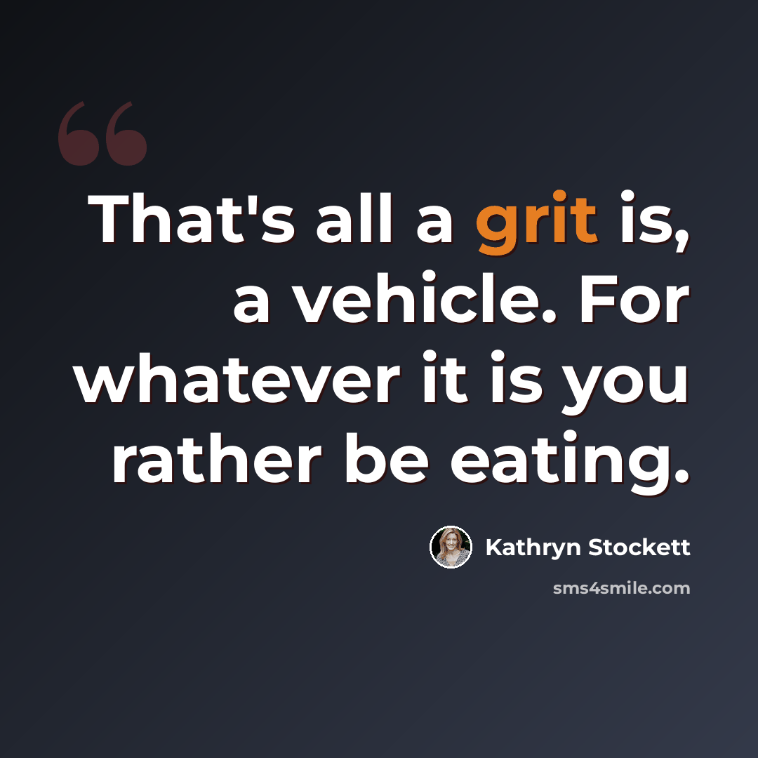 “That's all a grit is, a vehicle. For whatever it is you rather be eating.” quote by Kathryn Stockett