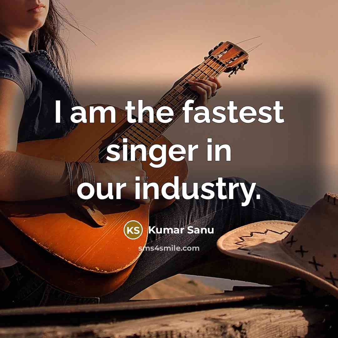 “I am the fastest singer in our industry.” quote by Kumar Sanu