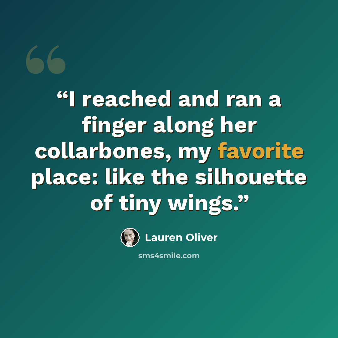 “I reached and ran a finger along her collarbones, my favorite place: like the silhouette of tiny wings.” quote by Lauren Oliver