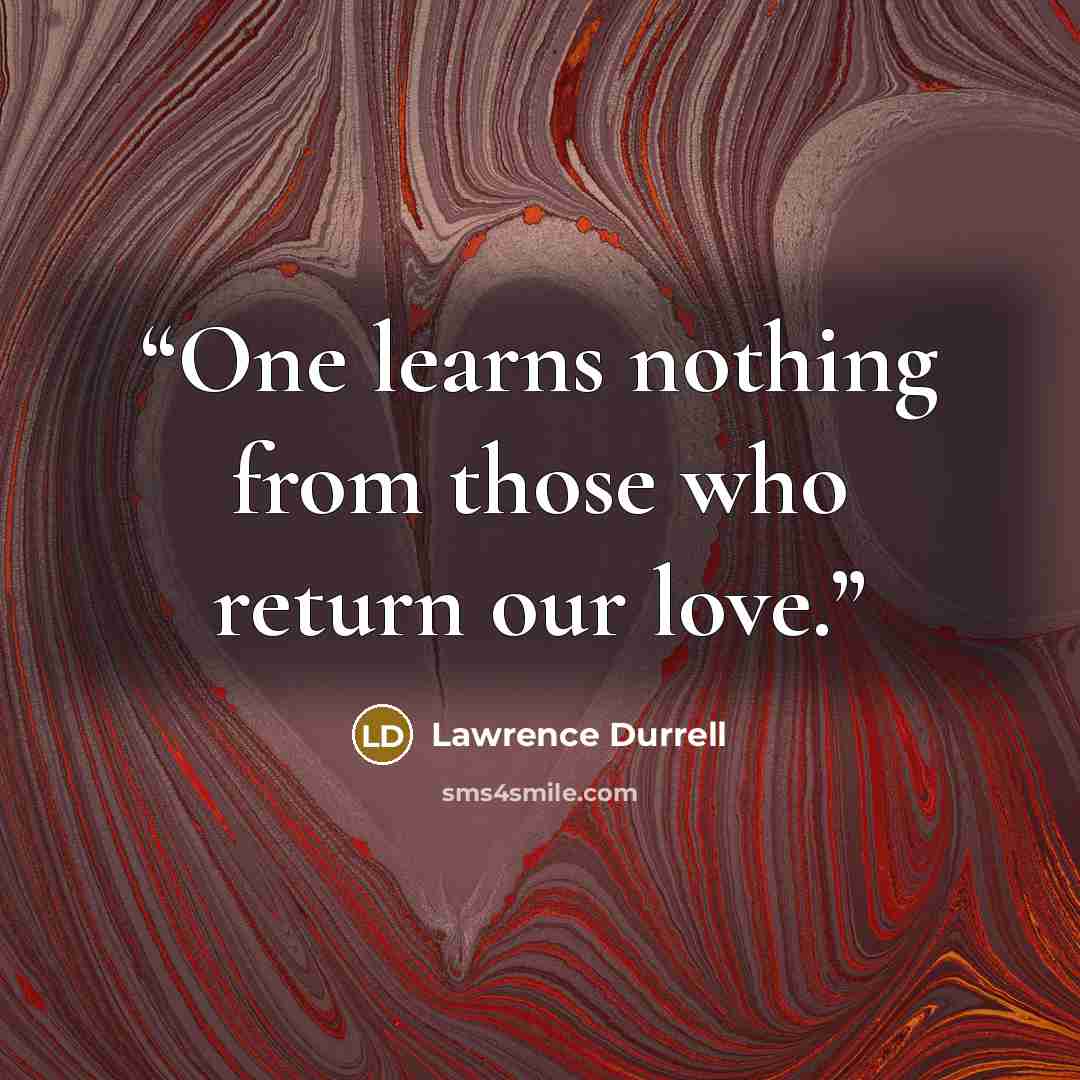 “One learns nothing from those who return our love.” quote by Lawrence Durrell