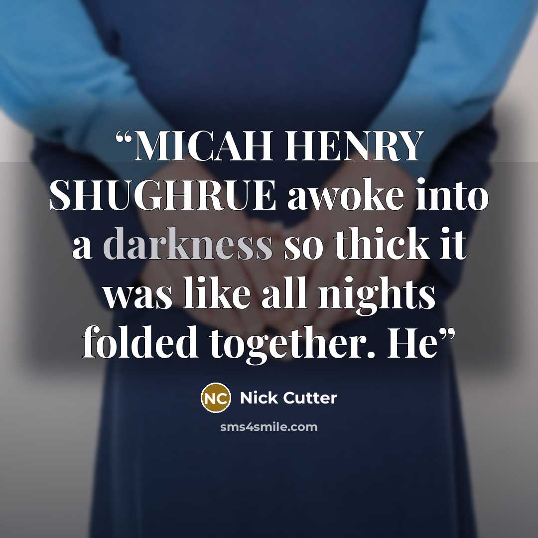 “MICAH HENRY SHUGHRUE awoke into a darkness so thick it was like all nights folded together. He” quote by Nick Cutter