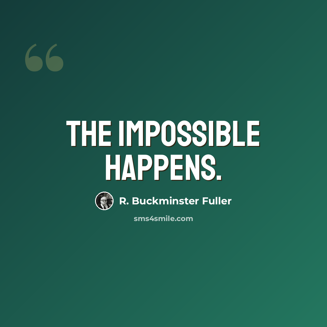 “The impossible happens.” quote by R. Buckminster Fuller