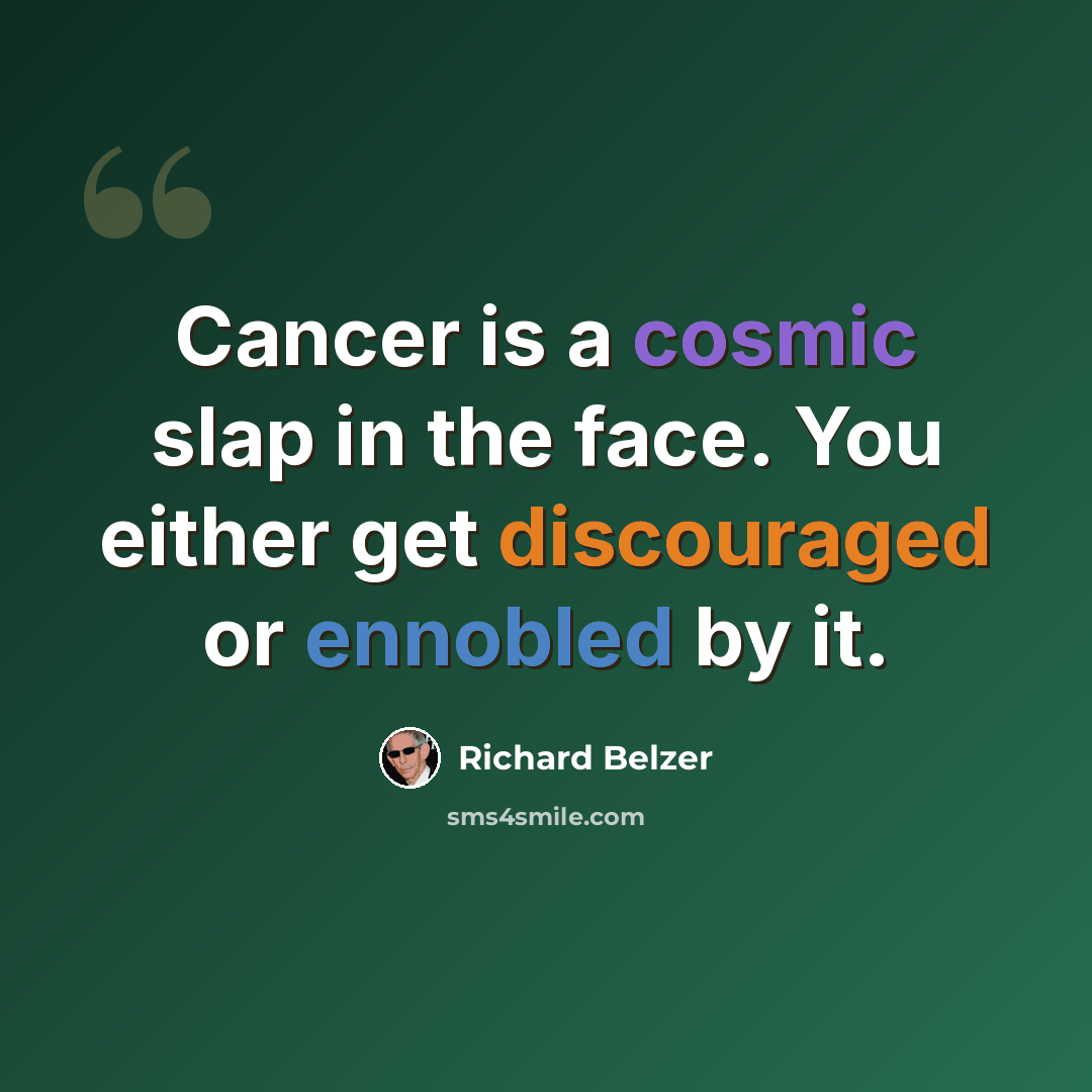 “Cancer is a cosmic slap in the face. You either get discouraged or ennobled by it.” quote by Richard Belzer
