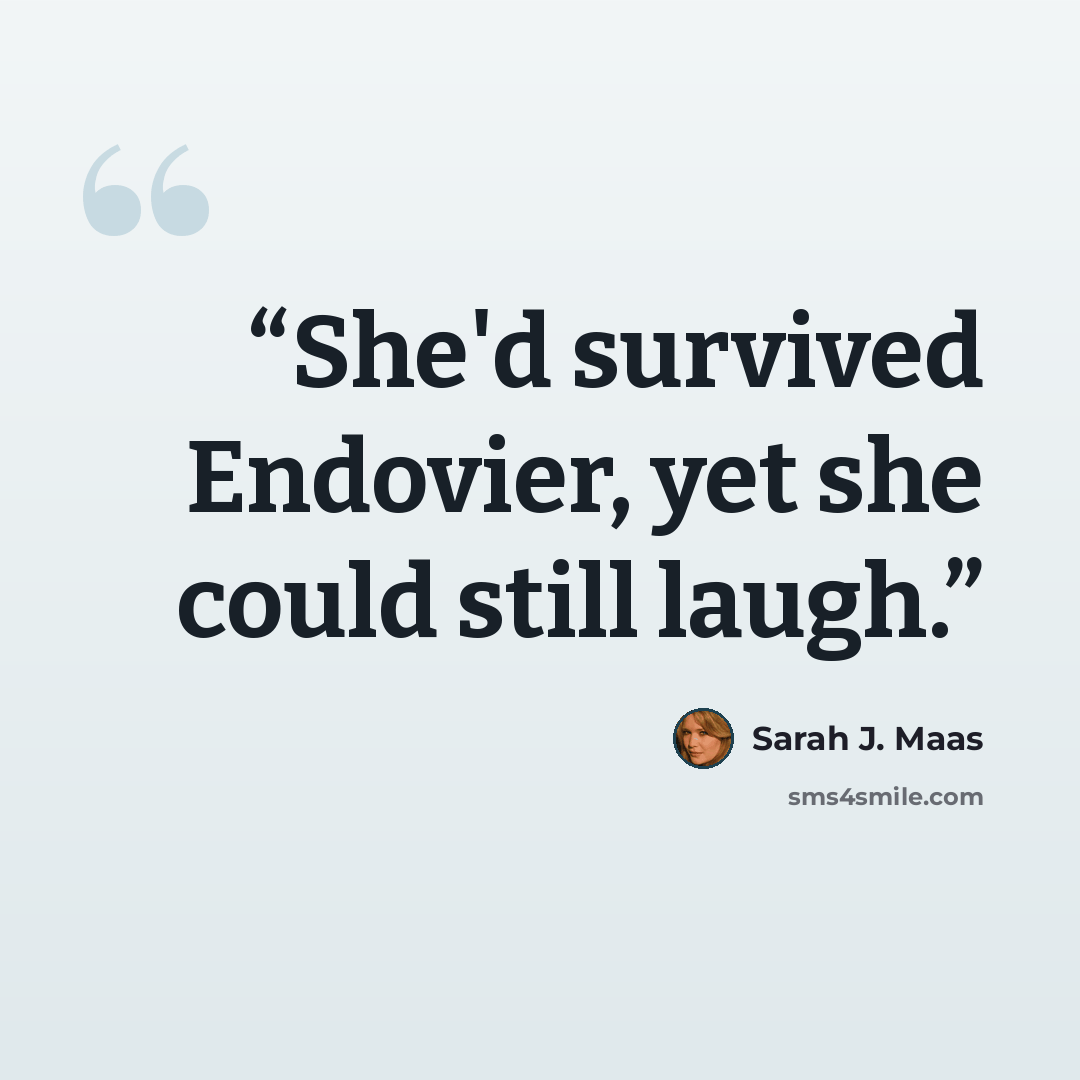 “She'd survived Endovier, yet she could still laugh.” quote by Sarah J. Maas