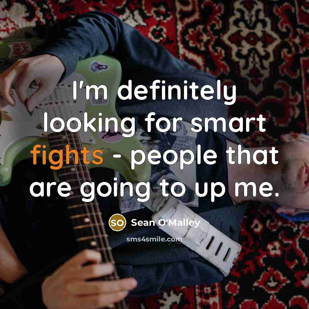 “I'm definitely looking for smart fights - people that are going to up me.” quote by Sean O'Malley