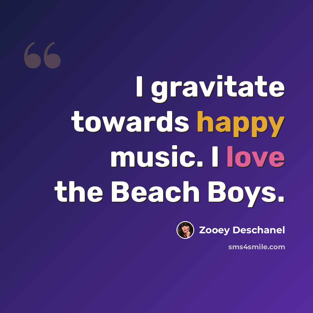 “I gravitate towards happy music. I love the Beach Boys.” quote by Zooey Deschanel