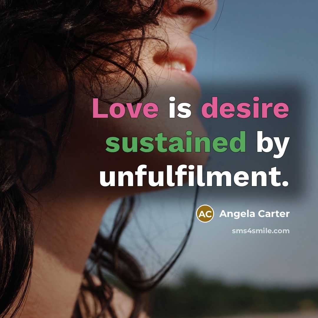 “Love is desire sustained by unfulfilment.” quote by Angela Carter