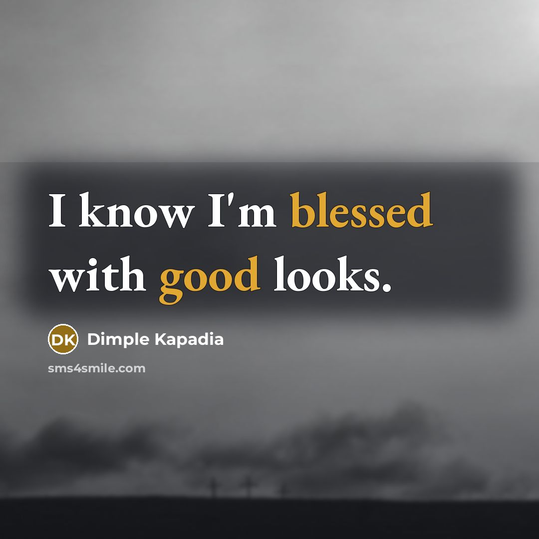 “I know I'm blessed with good looks.” quote by Dimple Kapadia