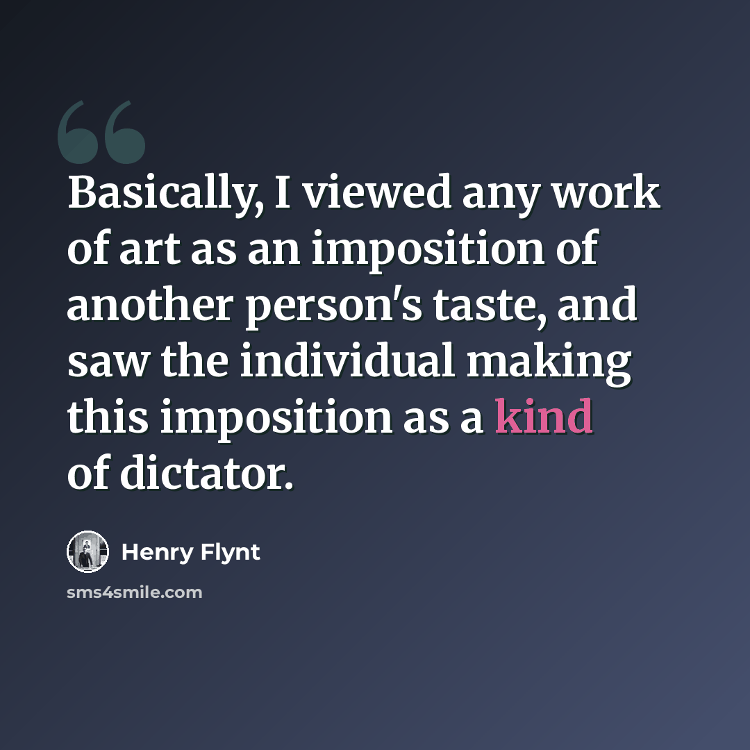 “Basically, I viewed any work of art as an imposition of another person's taste, and saw the individual making this imposition as a kind of dictator.” quote by Henry Flynt