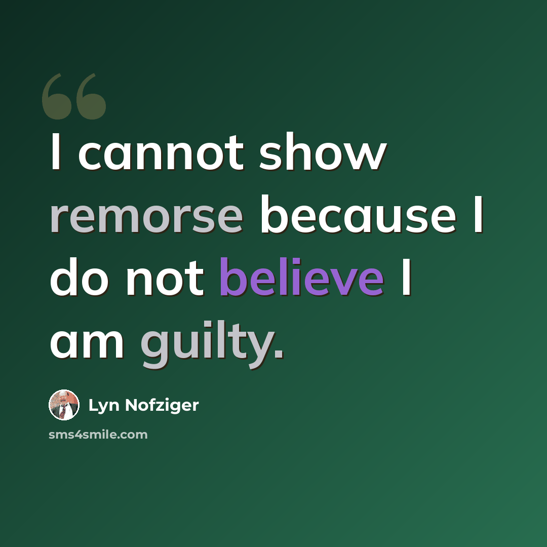 “I cannot show remorse because I do not believe I am guilty.” quote by Lyn Nofziger