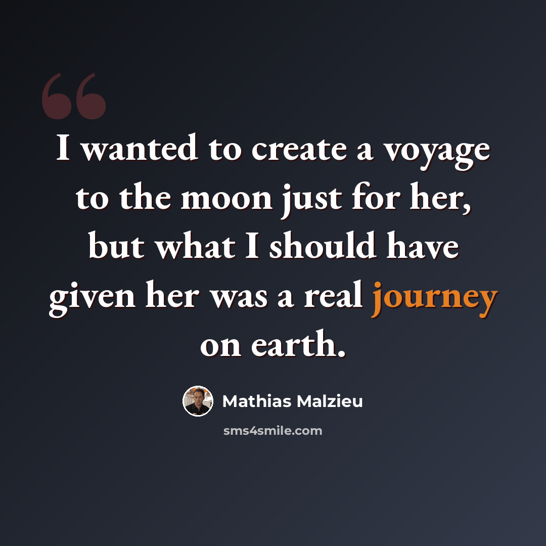 “I wanted to create a voyage to the moon just for her, but what I should have given her was a real journey on earth.” quote by Mathias Malzieu