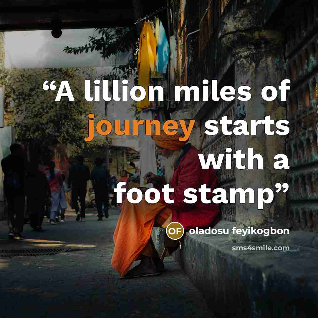 “A lillion miles of journey starts with a foot stamp” quote by oladosu feyikogbon
