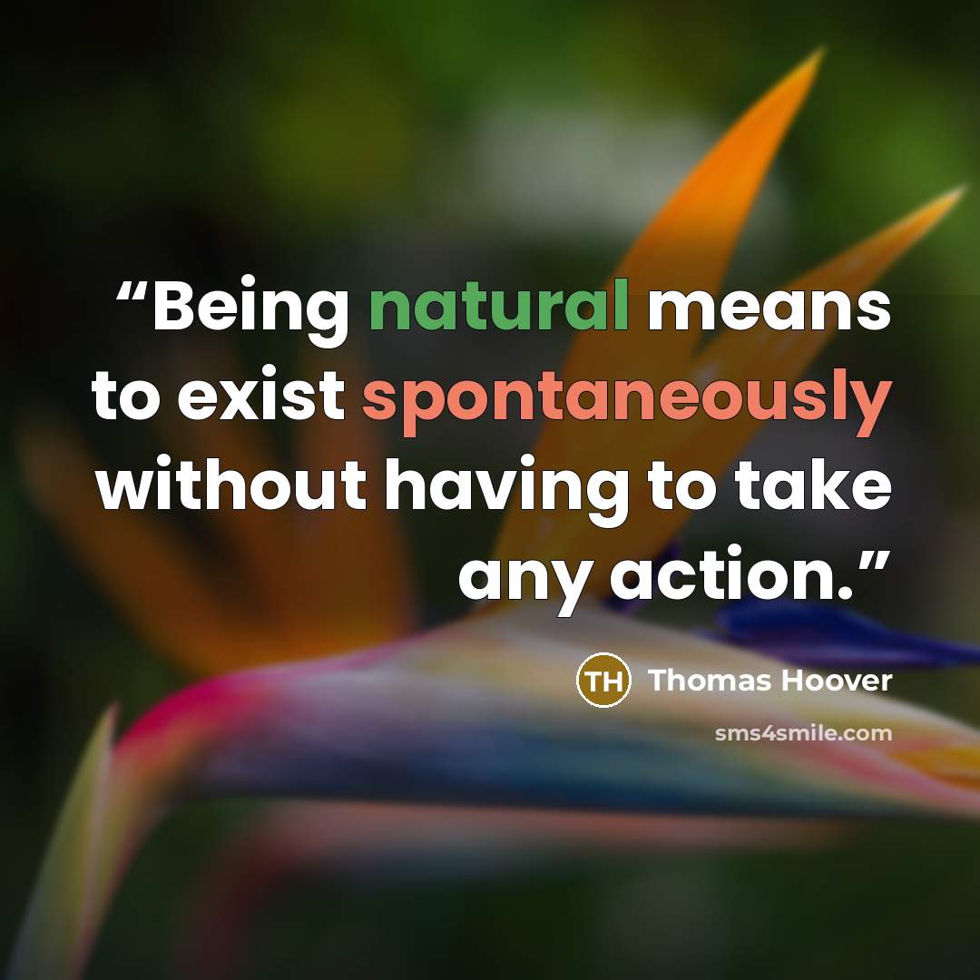 “Being natural means to exist spontaneously without having to take any action.” quote by Thomas Hoover