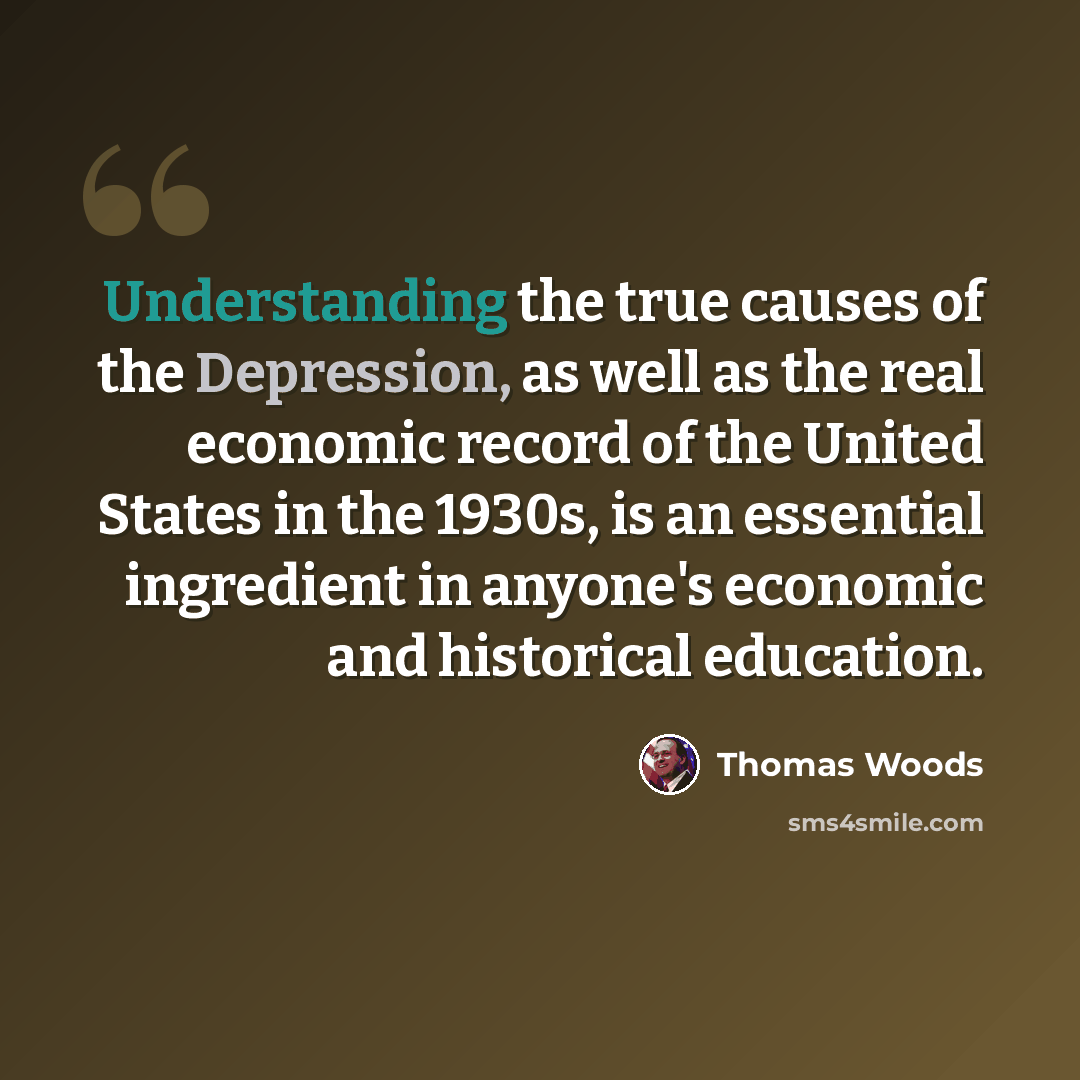 “Understanding the true causes of the Depression, as well as the real economic record of the United States in the 1930s, is an essential ingredient in anyone's economic and historical education.” quote by Thomas Woods
