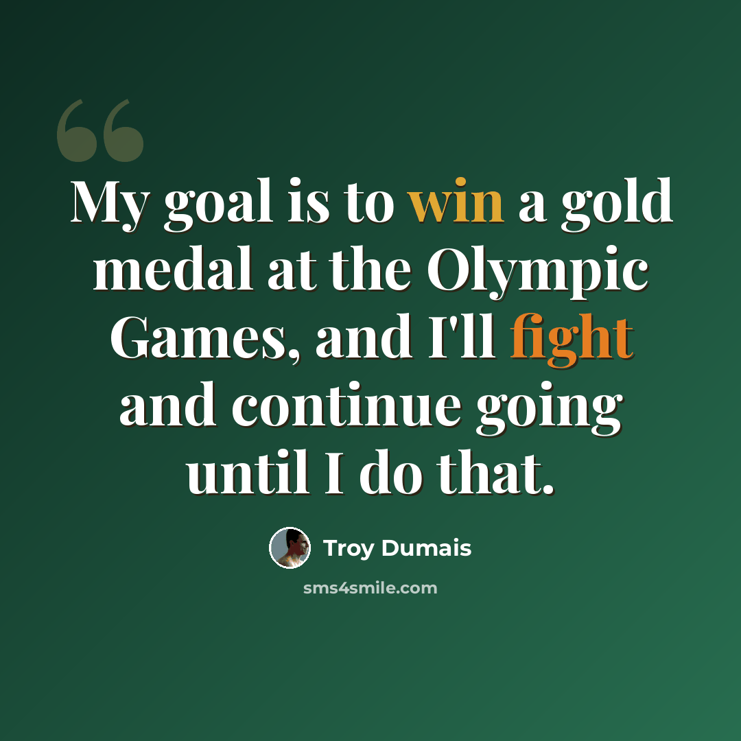 “My goal is to win a gold medal at the Olympic Games, and I'll fight and continue going until I do that.” quote by Troy Dumais