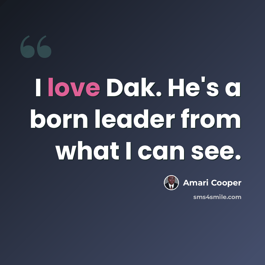 “I love Dak. He's a born leader from what I can see.” quote by Amari Cooper
