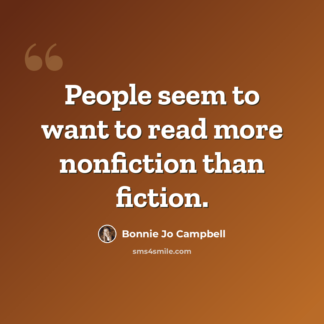 “People seem to want to read more nonfiction than fiction.” quote by Bonnie Jo Campbell