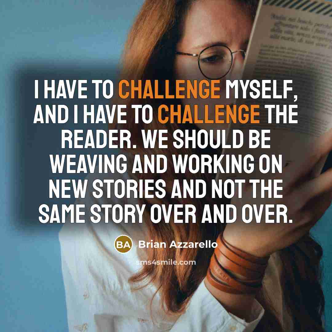“I have to challenge myself, and I have to challenge the reader. We should be weaving and working on new stories and not the same story over and over.” quote by Brian Azzarello