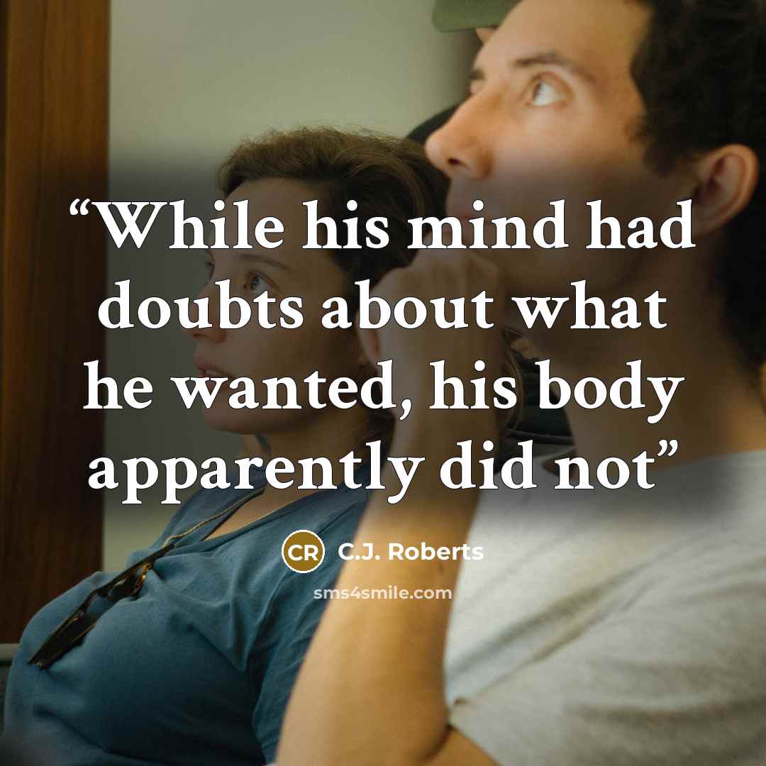 “While his mind had doubts about what he wanted, his body apparently did not” quote by C.J. Roberts