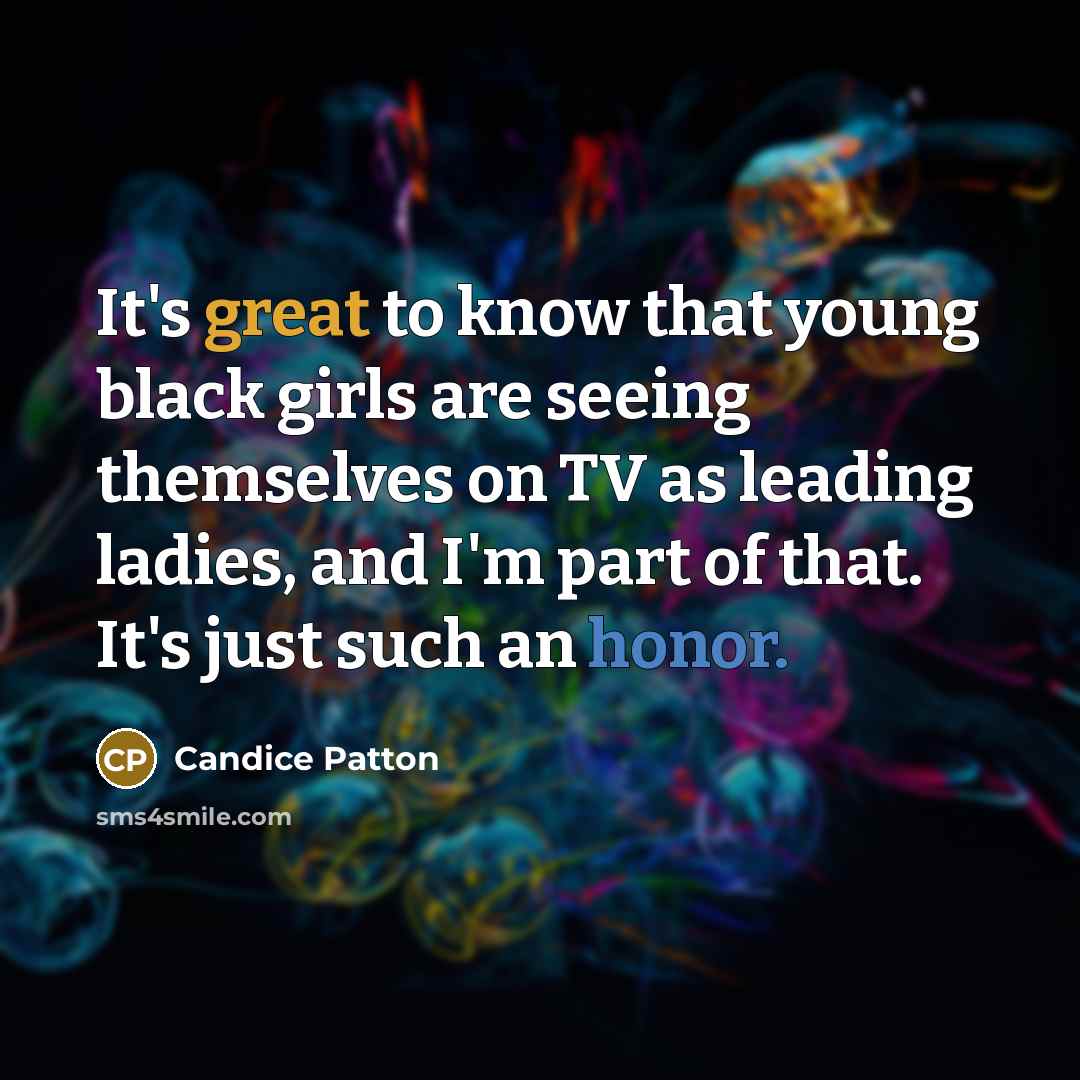 “It's great to know that young black girls are seeing themselves on TV as leading ladies, and I'm part of that. It's just such an honor.” quote by Candice Patton