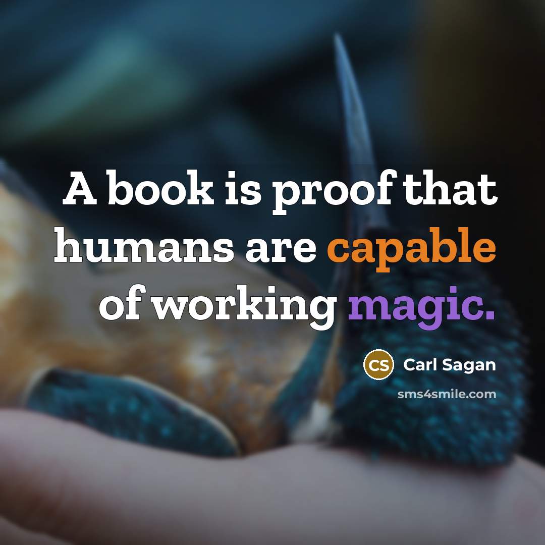 “A book is proof that humans are capable of working magic.” quote by Carl Sagan