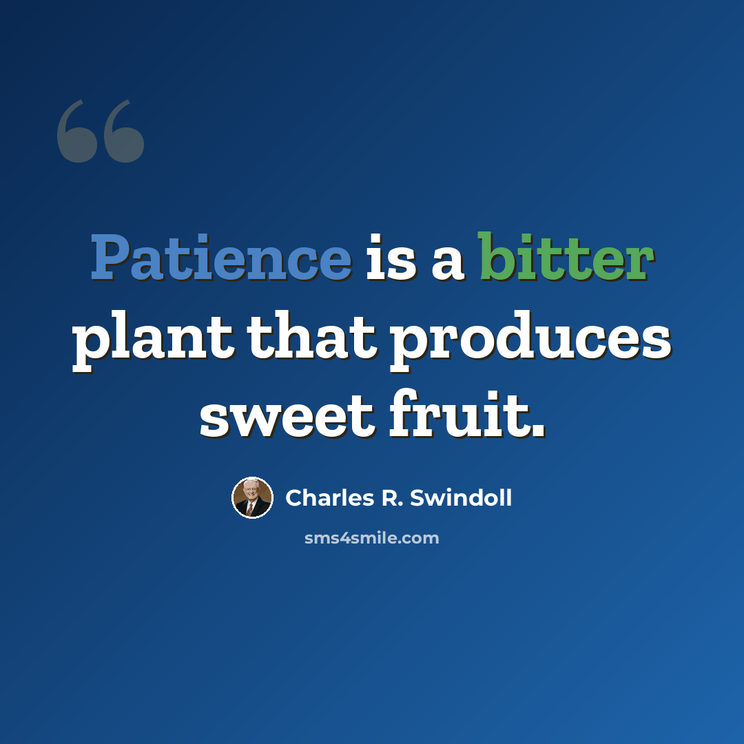 “Patience is a bitter plant that produces sweet fruit.” quote by Charles R. Swindoll