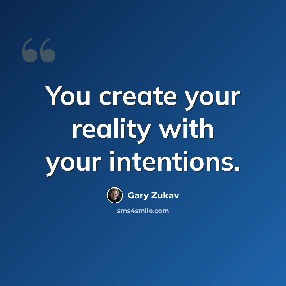 “You create your reality with your intentions.” quote by Gary Zukav
