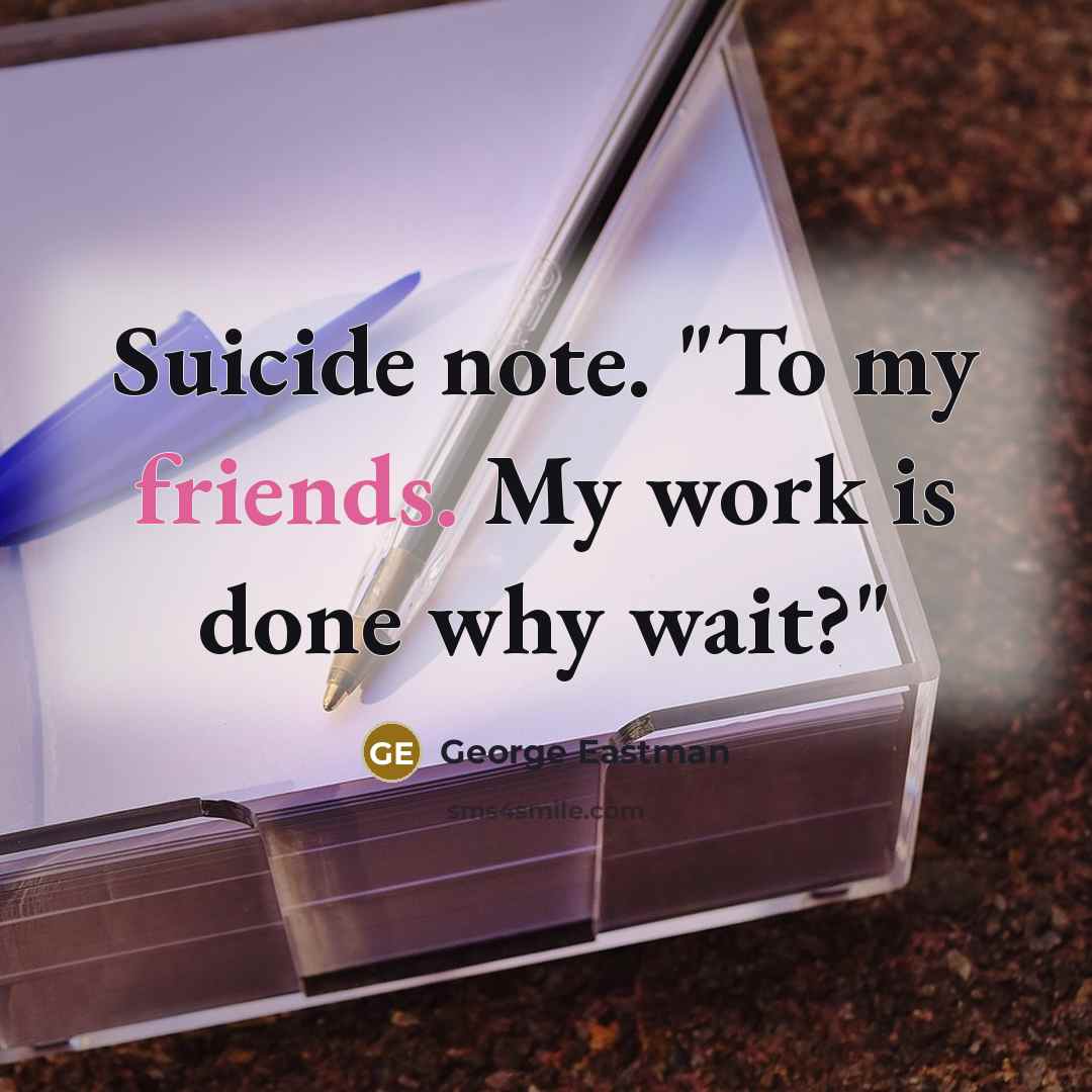 “Suicide note. "To my friends. My work is done why wait?"” quote by George Eastman
