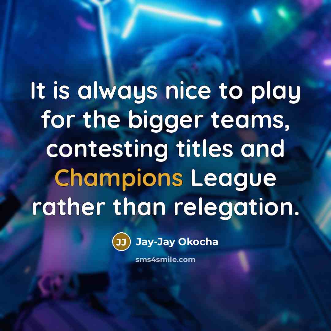 “It is always nice to play for the bigger teams, contesting titles and Champions League rather than relegation.” quote by Jay-Jay Okocha