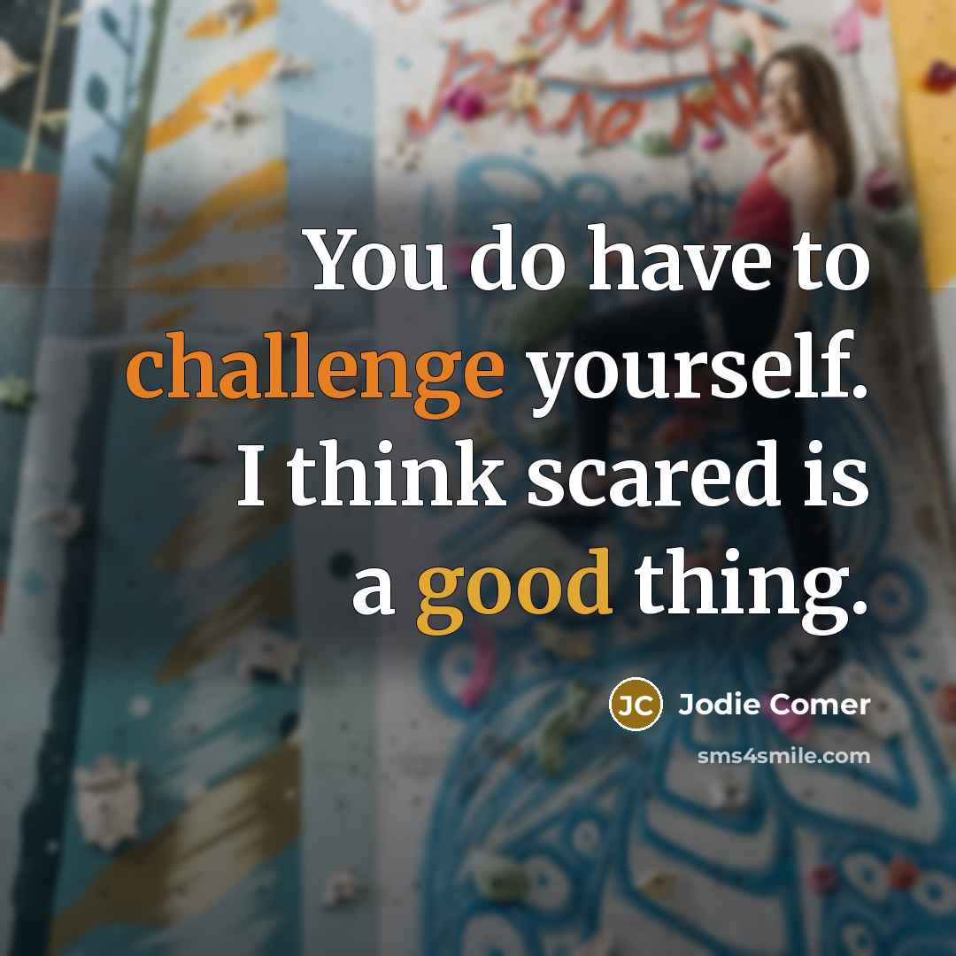 “You do have to challenge yourself. I think scared is a good thing.” quote by Jodie Comer
