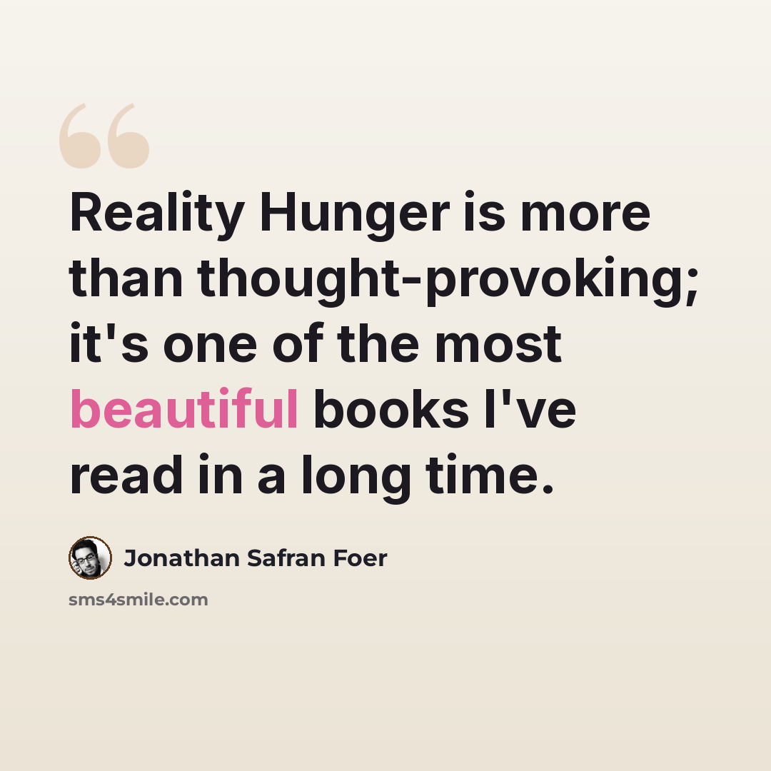 “Reality Hunger is more than thought-provoking; it's one of the most beautiful books I've read in a long time.” quote by Jonathan Safran Foer