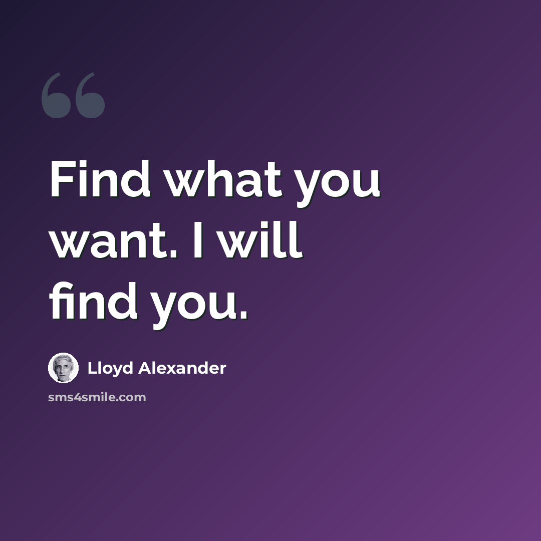 “Find what you want. I will find you.” quote by Lloyd Alexander