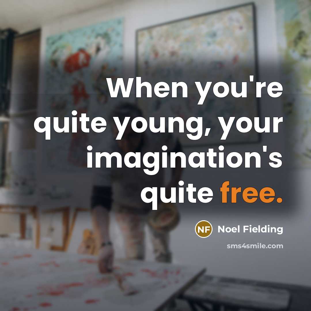“When you're quite young, your imagination's quite free.” quote by Noel Fielding
