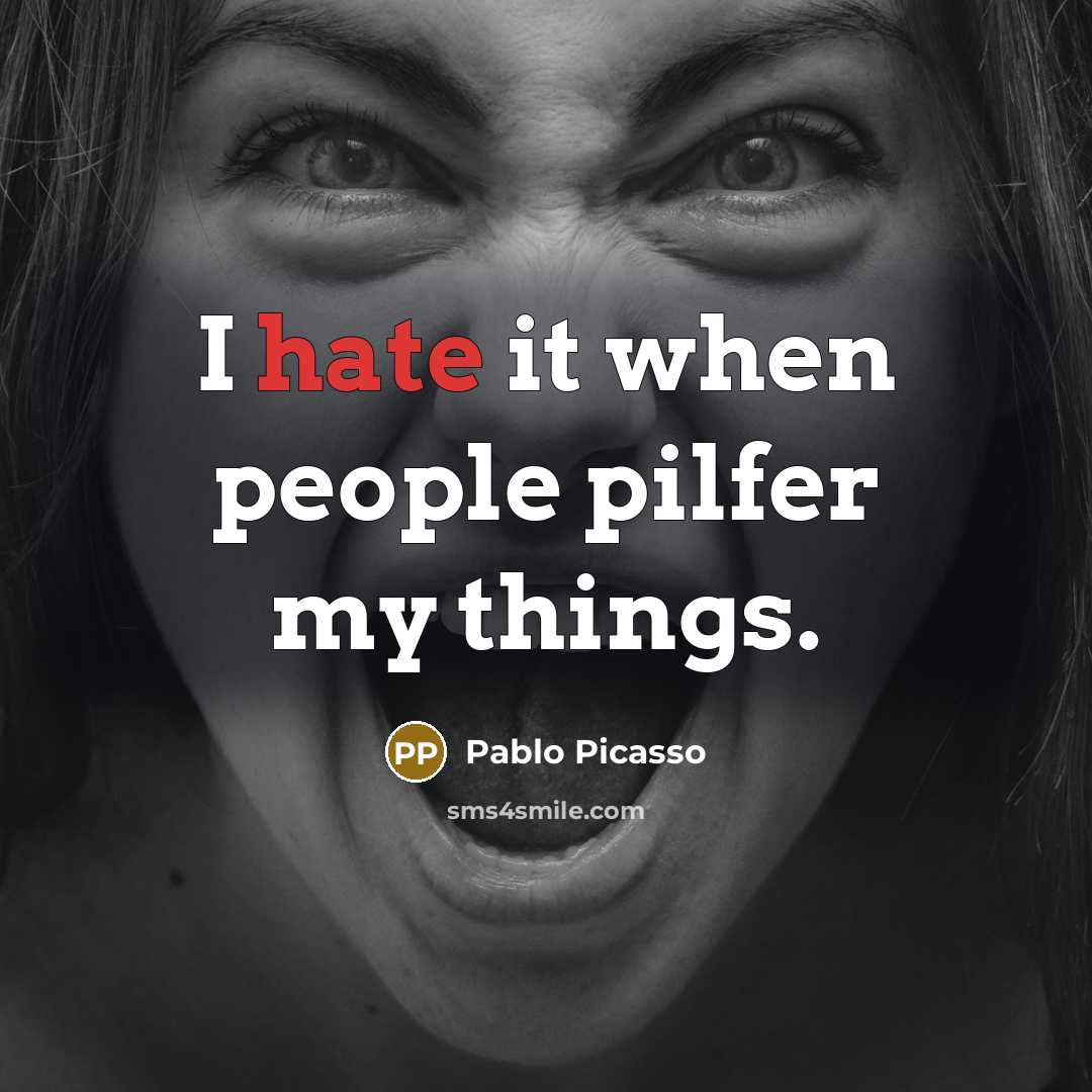 “I hate it when people pilfer my things.” quote by Pablo Picasso