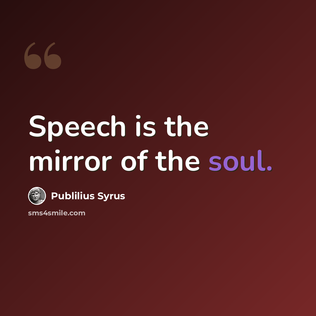 “Speech is the mirror of the soul.” quote by Publilius Syrus