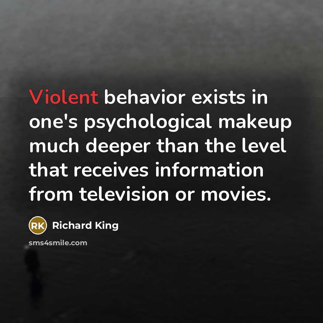 “Violent behavior exists in one's psychological makeup much deeper than the level that receives information from television or movies.” quote by Richard King