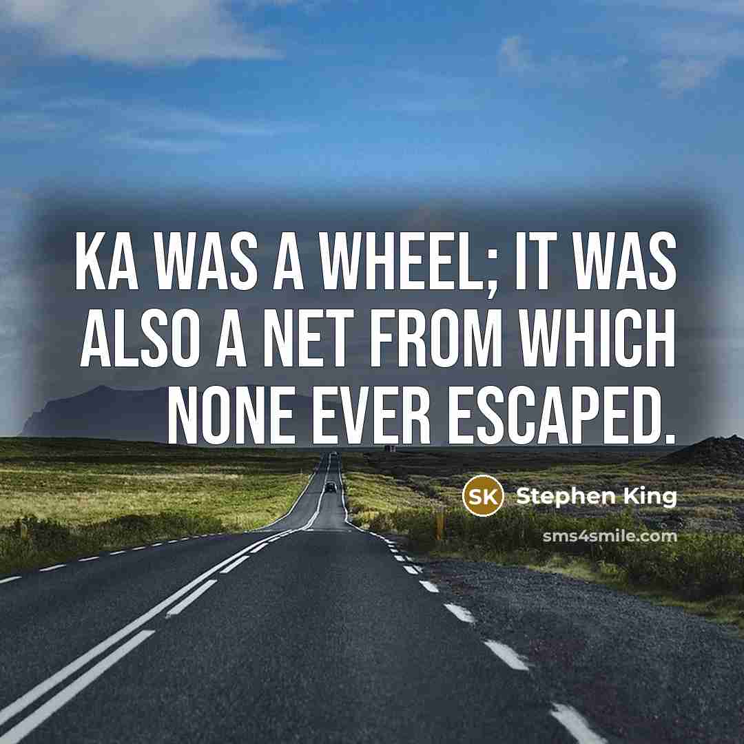 “Ka was a wheel; it was also a net from which none ever escaped.” quote by Stephen King