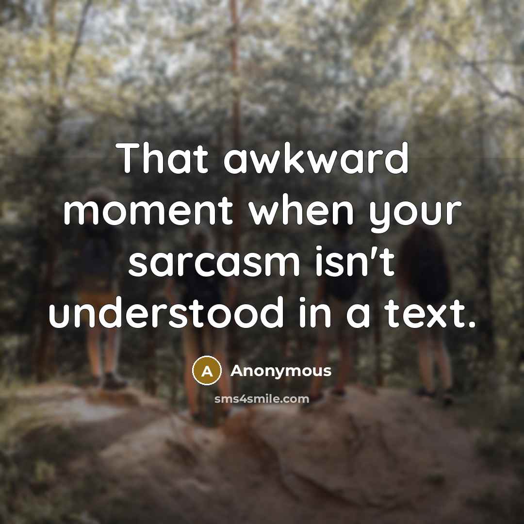“That awkward moment when your sarcasm isn't understood in a text.” quote by Anonymous