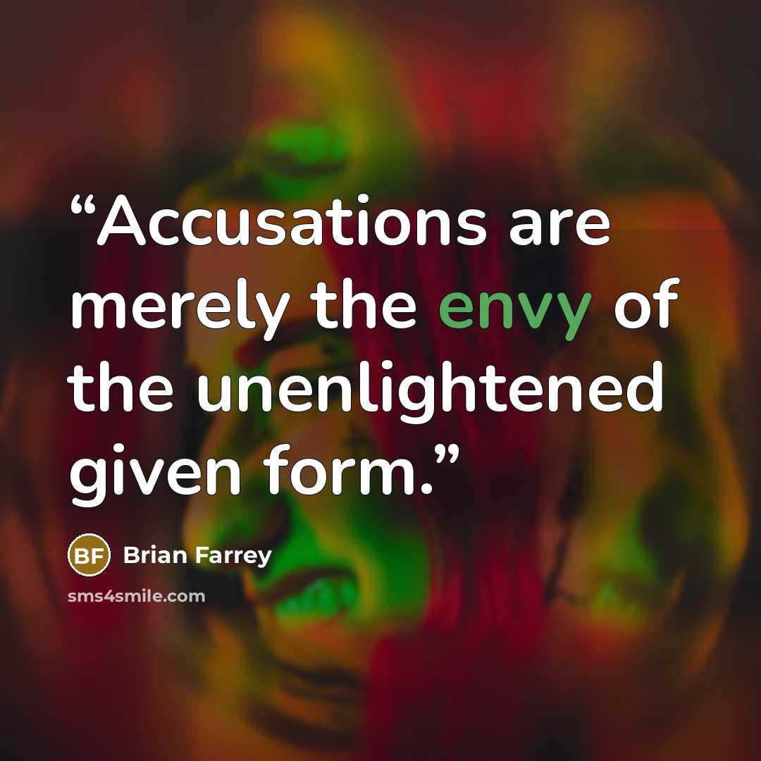 “Accusations are merely the envy of the unenlightened given form.” quote by Brian Farrey