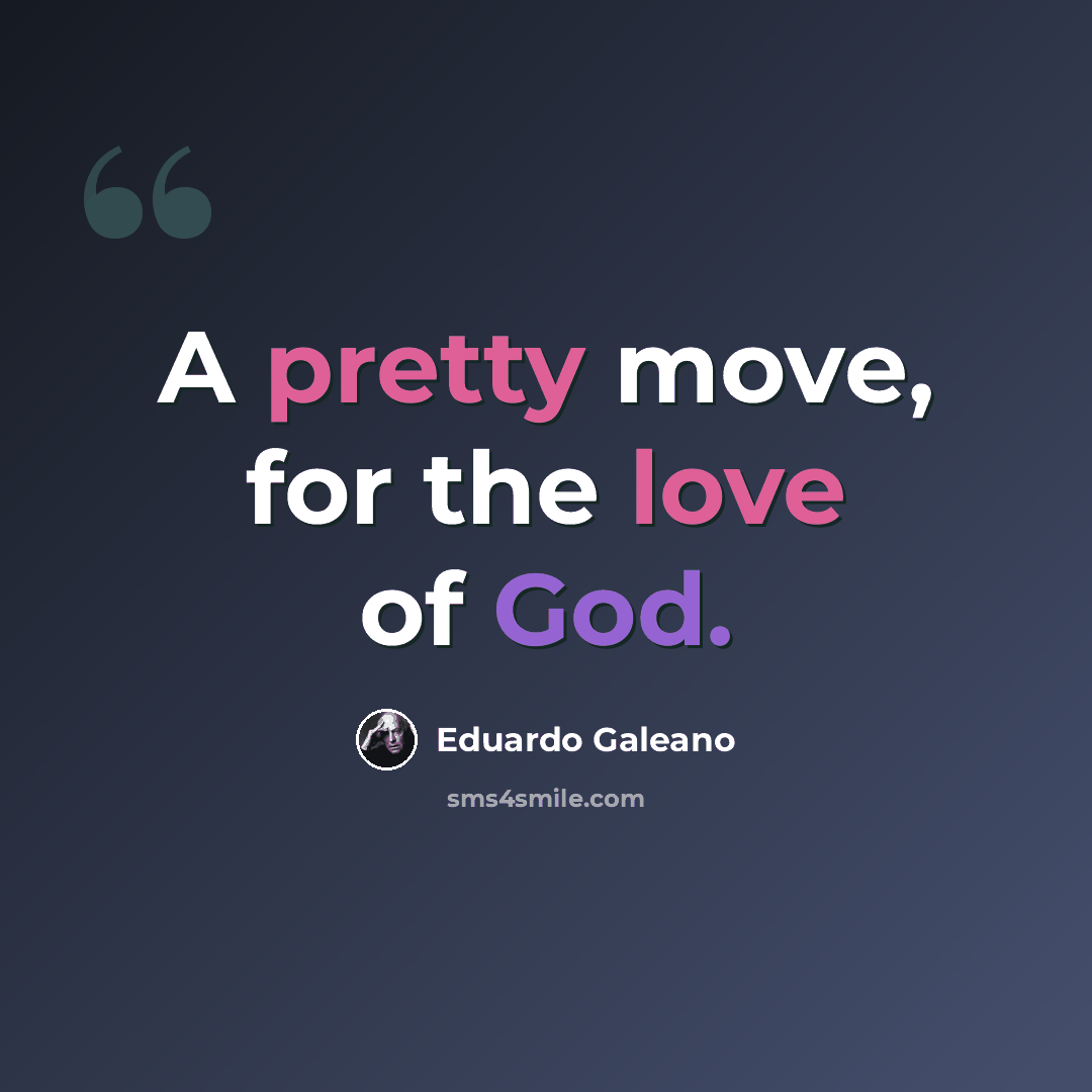 “A pretty move, for the love of God.” quote by Eduardo Galeano