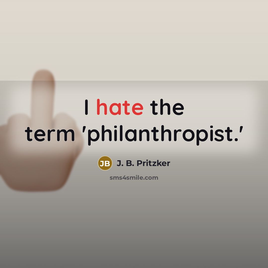 “I hate the term 'philanthropist.'” quote by J. B. Pritzker