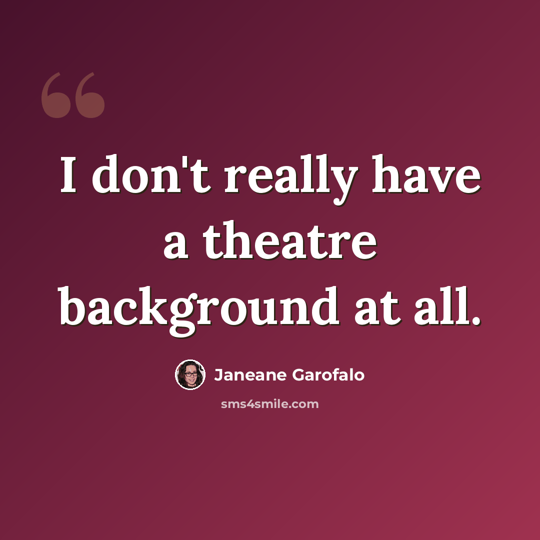 “I don't really have a theatre background at all.” quote by Janeane Garofalo