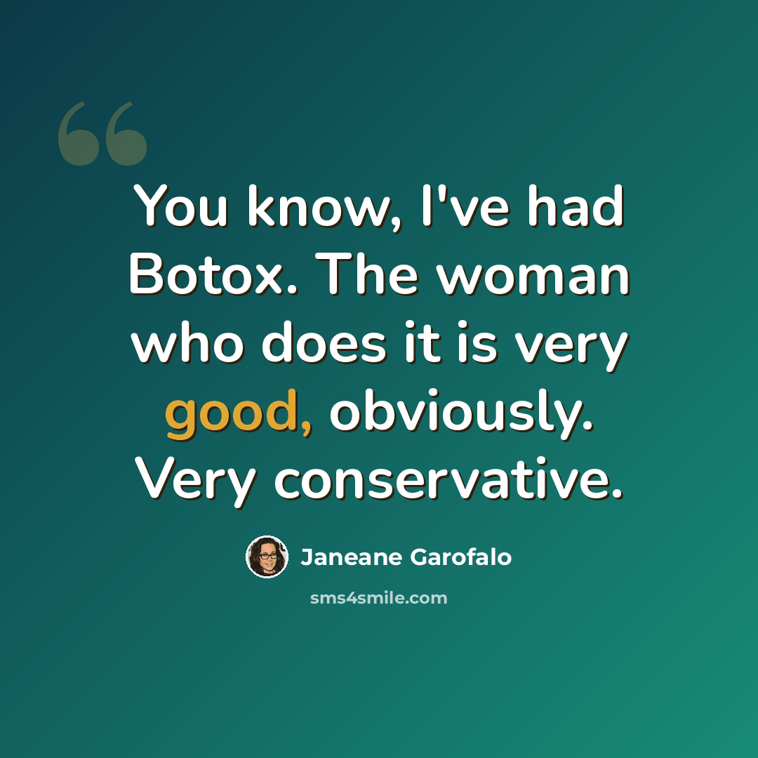“You know, I've had Botox. The woman who does it is very good, obviously. Very conservative.” quote by Janeane Garofalo