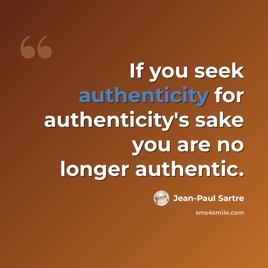 “If you seek authenticity for authenticity's sake you are no longer authentic.” quote by Jean-Paul Sartre