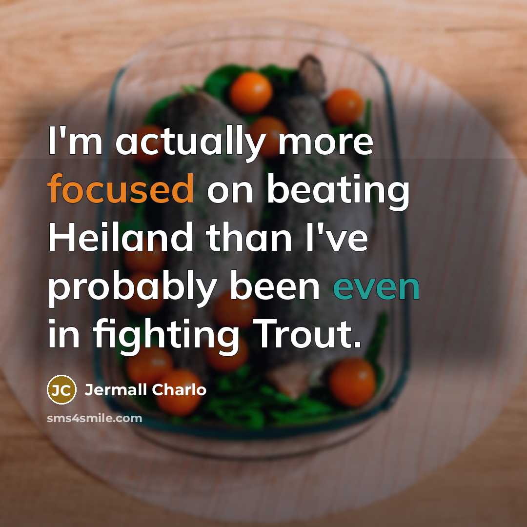 “I'm actually more focused on beating Heiland than I've probably been even in fighting Trout.” quote by Jermall Charlo