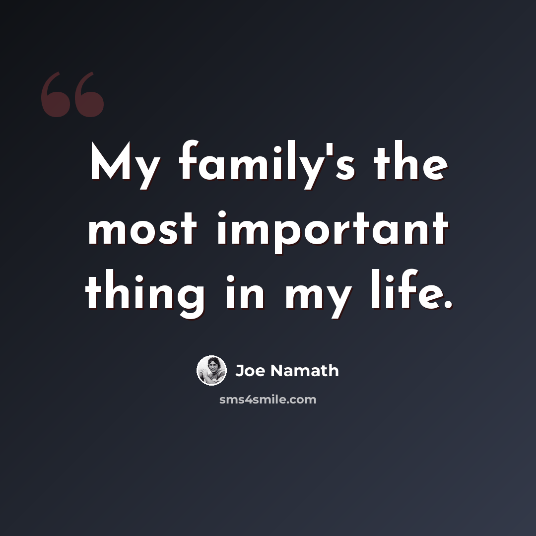 “My family's the most important thing in my life.” quote by Joe Namath