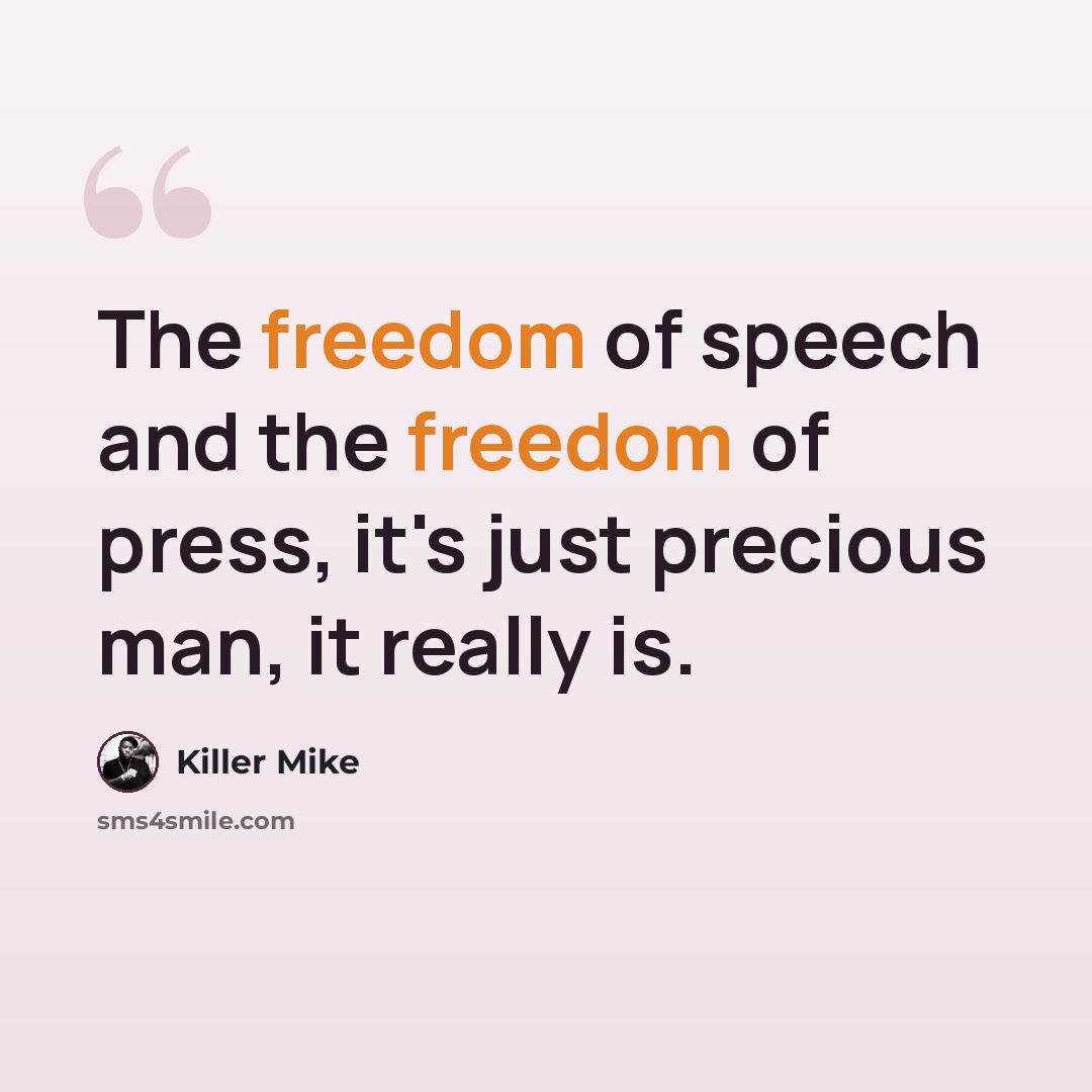 “The freedom of speech and the freedom of press, it's just precious man, it really is.” quote by Killer Mike