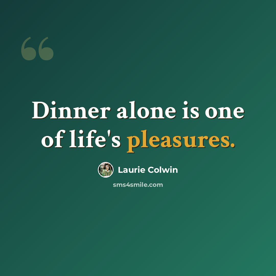 “Dinner alone is one of life's pleasures.” quote by Laurie Colwin