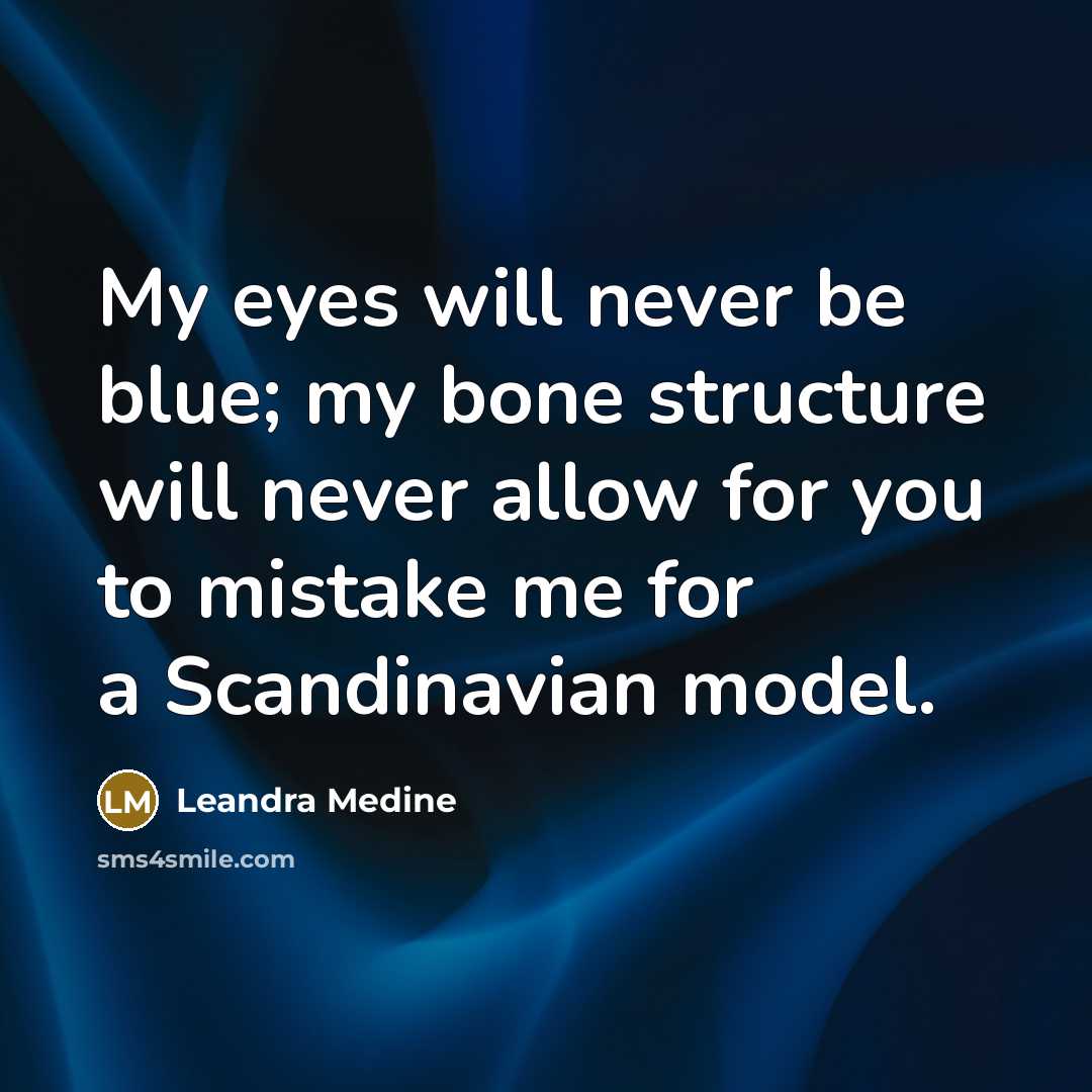 “My eyes will never be blue; my bone structure will never allow for you to mistake me for a Scandinavian model.” quote by Leandra Medine