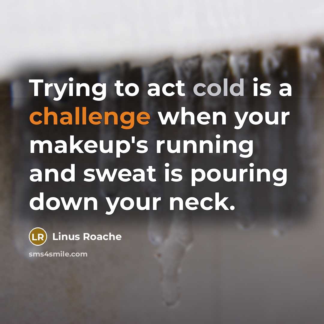 “Trying to act cold is a challenge when your makeup's running and sweat is pouring down your neck.” quote by Linus Roache